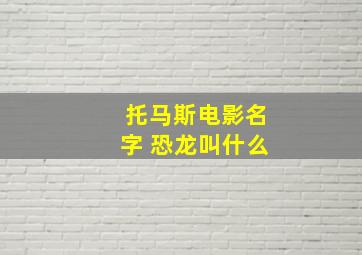 托马斯电影名字 恐龙叫什么